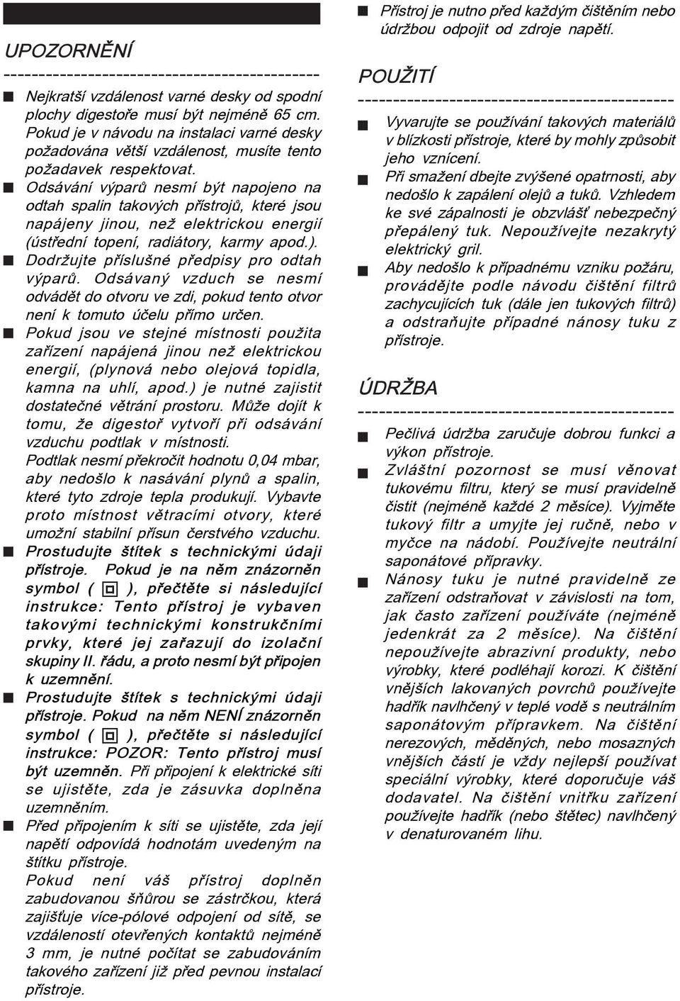 Ods v nì v par nesmì b t napojeno na odtah spalin takov ch p Ìstroj, kterè jsou nap jeny jinou, neû elektrickou energiì ( st ednì topenì, radi tory, karmy apod.).