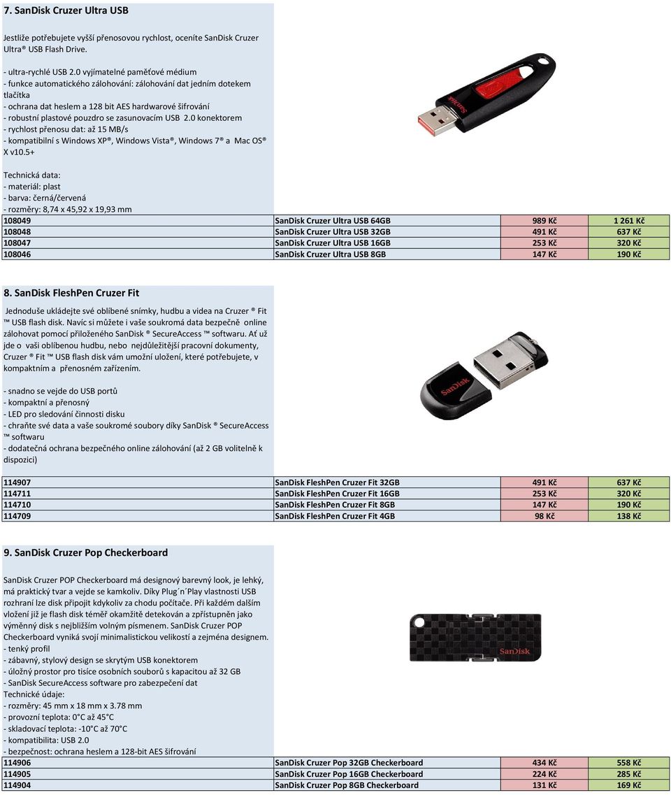 zasunovacím USB 2.0 konektorem - rychlost přenosu dat: až 15 MB/s - kompatibilní s Windows XP, Windows Vista, Windows 7 a Mac OS X v10.