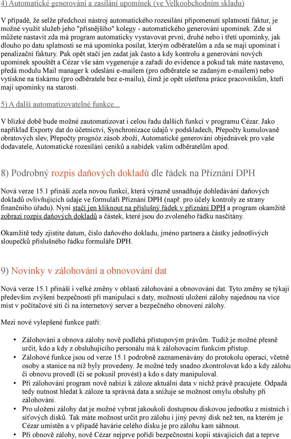 Zde si můžete nastavit zda má program automaticky vystavovat první, druhé nebo i třetí upomínky, jak dlouho po datu splatnosti se má upomínka posílat, kterým odběratelům a zda se mají upomínat i