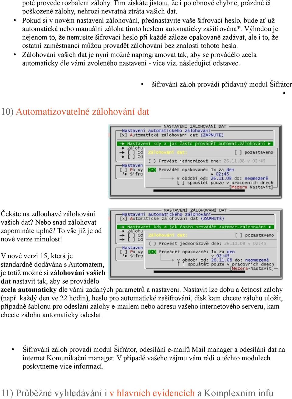 Výhodou je nejenom to, že nemusíte šifrovací heslo při každé záloze opakovaně zadávat, ale i to, že ostatní zaměstnanci můžou provádět zálohování bez znalosti tohoto hesla.