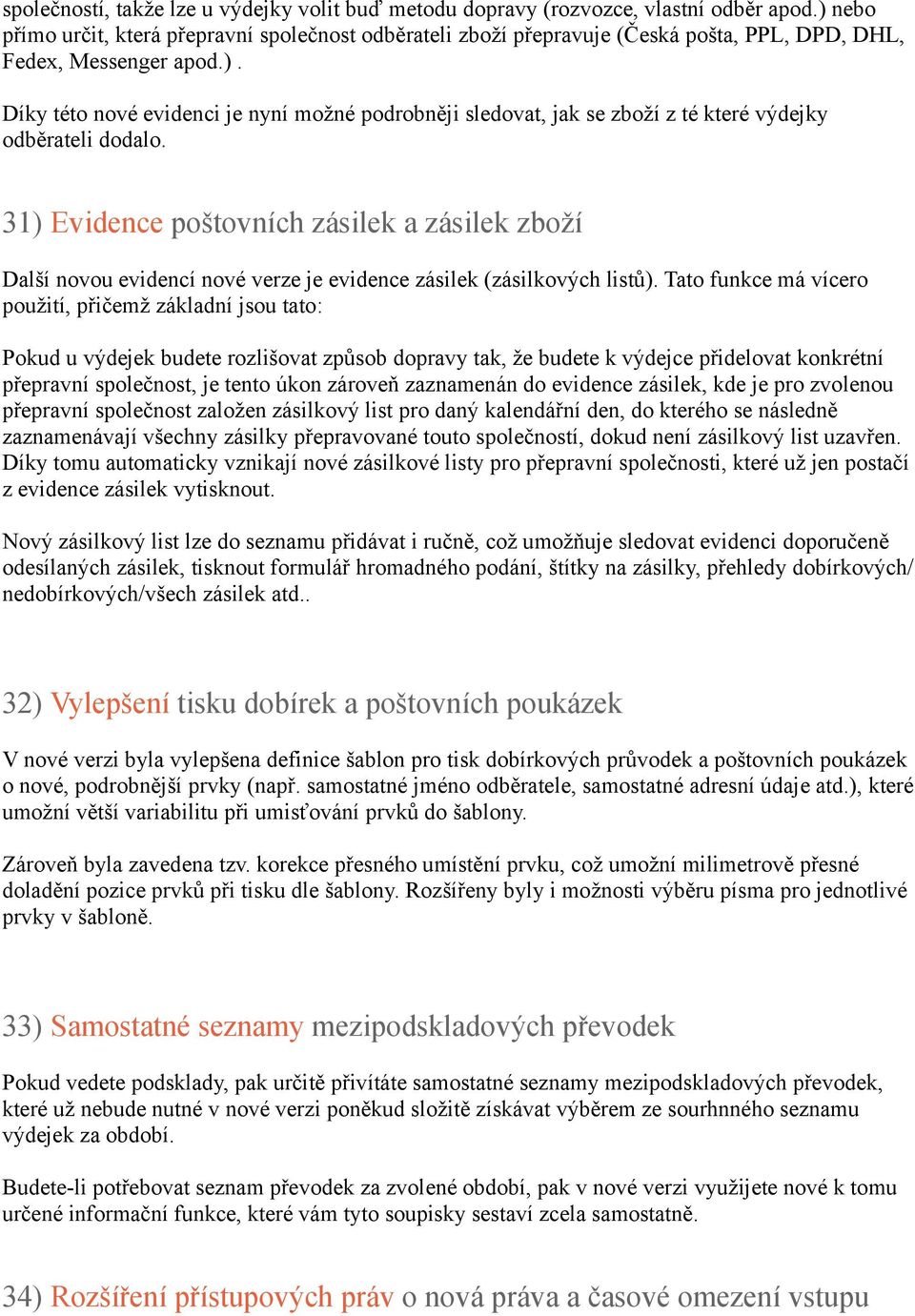 31) Evidence poštovních zásilek a zásilek zboží Další novou evidencí nové verze je evidence zásilek (zásilkových listů).