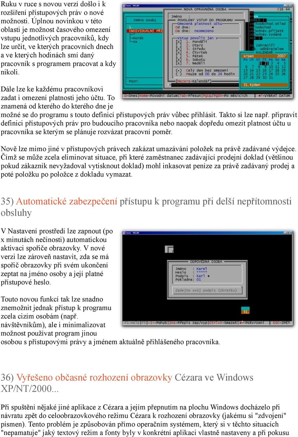 kdy nikoli. Dále lze ke každému pracovníkovi zadat i omezení platnosti jeho účtu. To znamená od kterého do kterého dne je možné se do programu s touto definicí přístupových práv vůbec přihlásit.