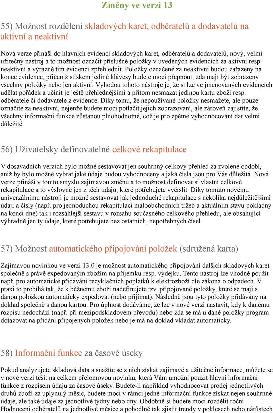 Položky označené za neaktivní budou zařazeny na konec evidence, přičemž stiskem jediné klávesy budete moci přepnout, zda mají být zobrazeny všechny položky nebo jen aktivní.