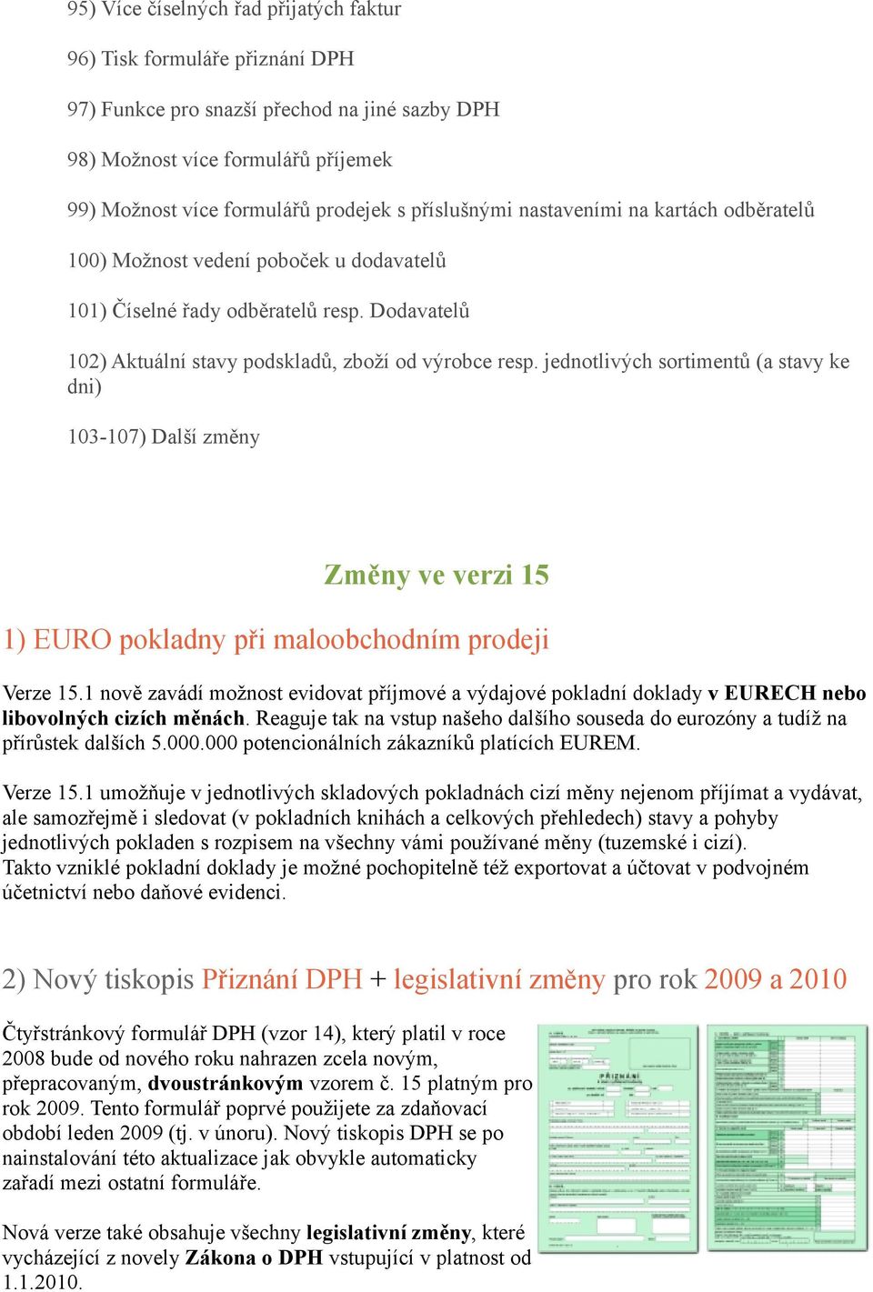 jednotlivých sortimentů (a stavy ke dni) 103-107) Další změny Změny ve verzi 15 1) EURO pokladny při maloobchodním prodeji Verze 15.