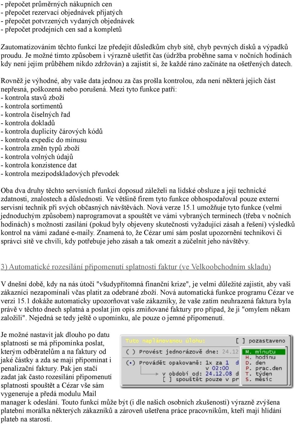 Je možné tímto způsobem i výrazně ušetřit čas (údržba proběhne sama v nočních hodinách kdy není jejím průběhem nikdo zdržován) a zajistit si, že každé ráno začínáte na ošetřených datech.