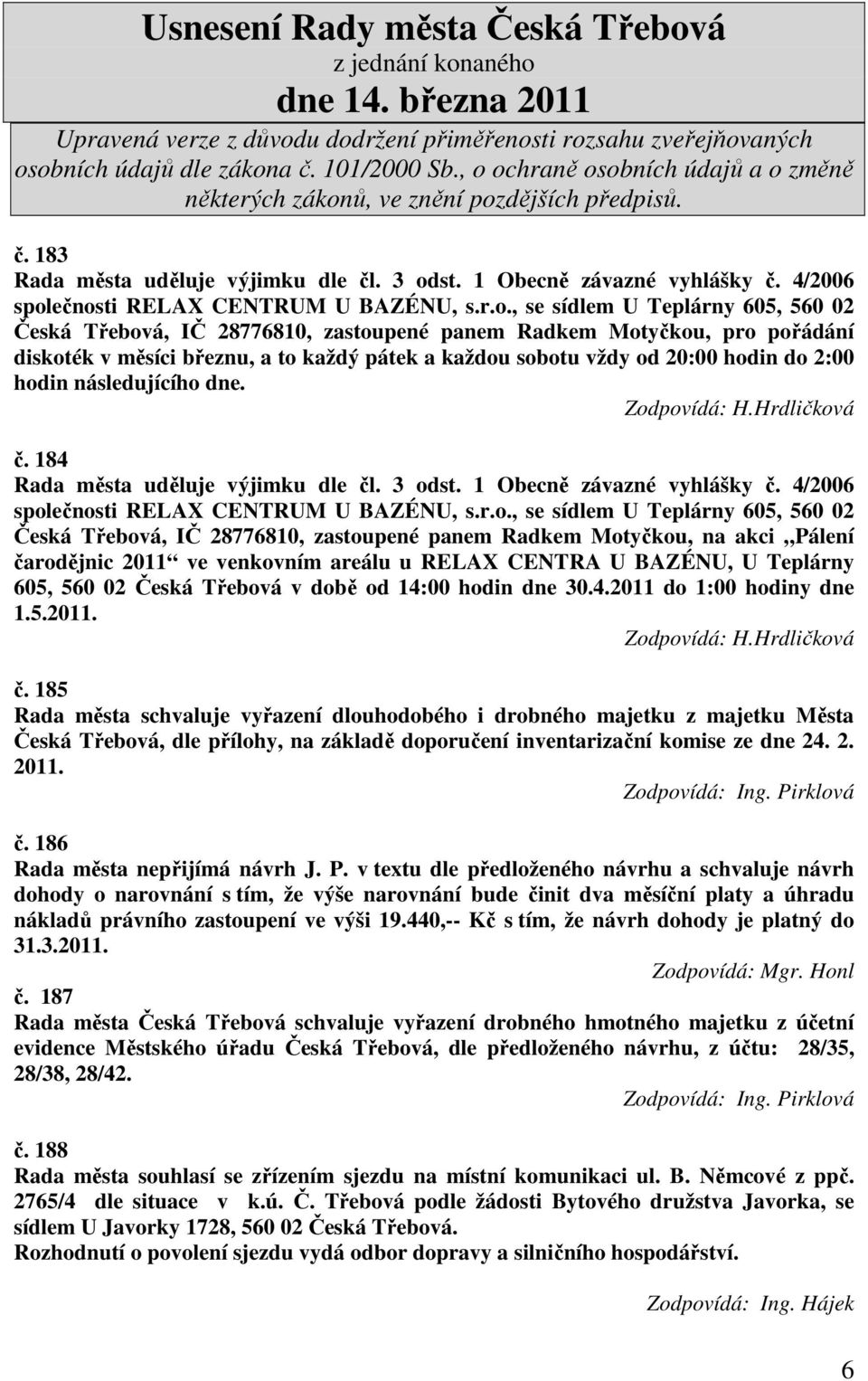 ečnosti RELAX CENTRUM U BAZÉNU, s.r.o., se sídlem U Teplárny 605, 560 02 Česká Třebová, IČ 28776810, zastoupené panem Radkem Motyčkou, pro pořádání diskoték v měsíci březnu, a to každý pátek a každou