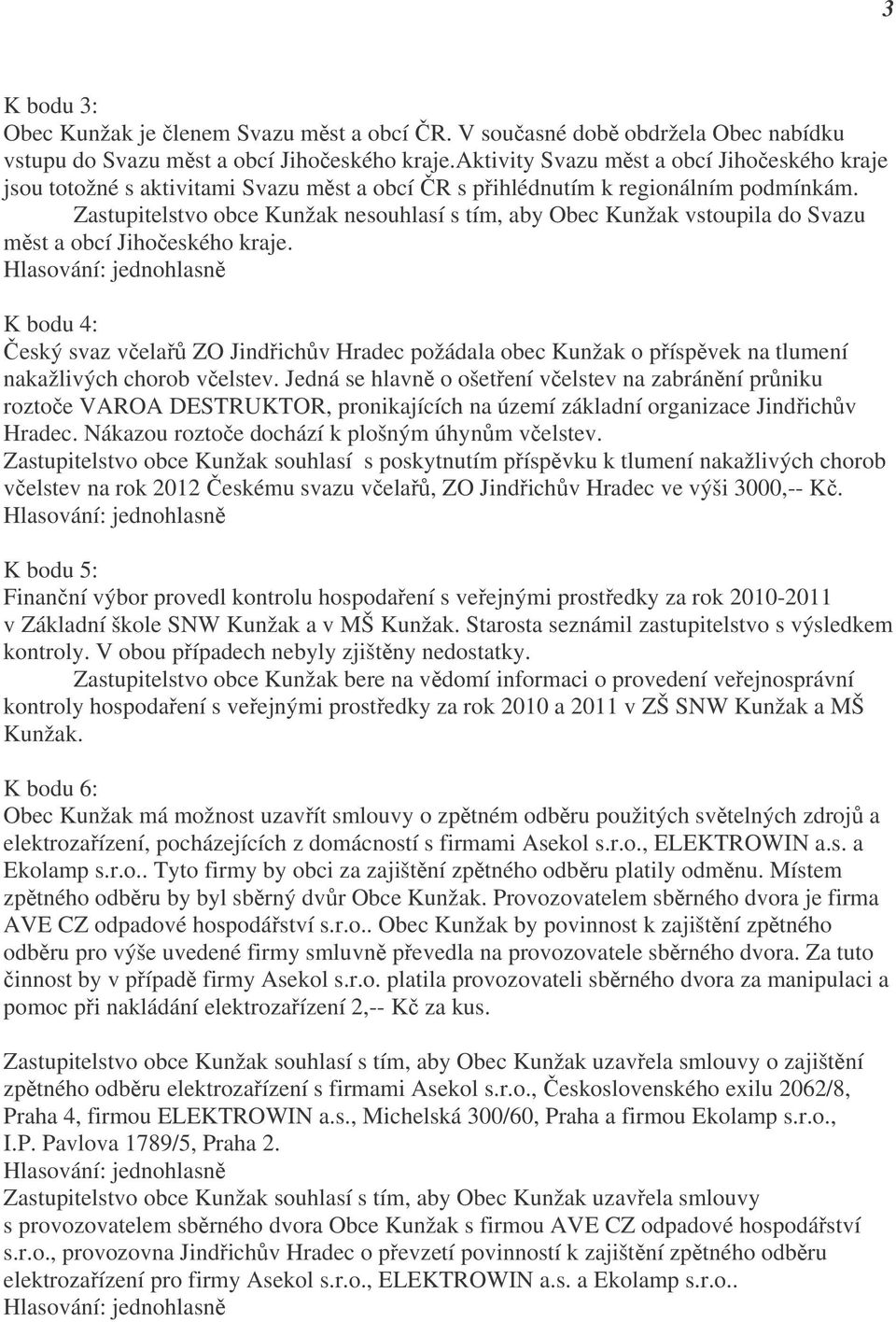 Zastupitelstvo obce Kunžak nesouhlasí s tím, aby Obec Kunžak vstoupila do Svazu měst a obcí Jihočeského kraje.