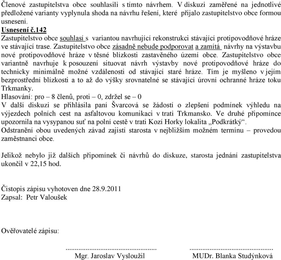 Zastupitelstvo obce zásadně nebude podporovat a zamítá návrhy na výstavbu nové protipovodňové hráze v těsné blízkosti zastavěného území obce.