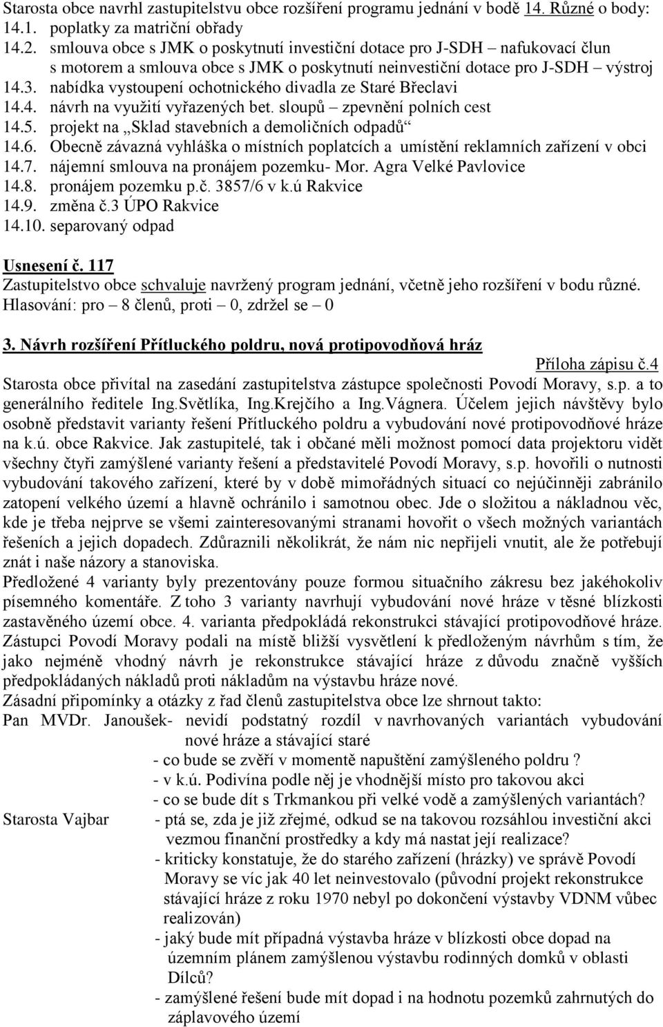 nabídka vystoupení ochotnického divadla ze Staré Břeclavi 14.4. návrh na vyuţití vyřazených bet. sloupů zpevnění polních cest 14.5. projekt na Sklad stavebních a demoličních odpadů 14.6.