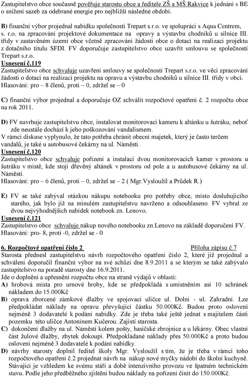 třídy v zastavěném území obce včetně zpracování ţádosti obce o dotaci na realizaci projektu z dotačního titulu SFDI. FV doporučuje zastupitelstvo obce uzavřít smlouvu se společností Trepart s.r.o. Usnesení č.