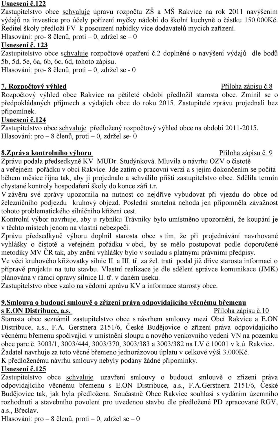 2 doplněné o navýšení výdajů dle bodů 5b, 5d, 5e, 6a, 6b, 6c, 6d, tohoto zápisu. Hlasování: pro- 8 členů, proti 0, zdrţel se - 0 7. Rozpočtový výhled Příloha zápisu č.