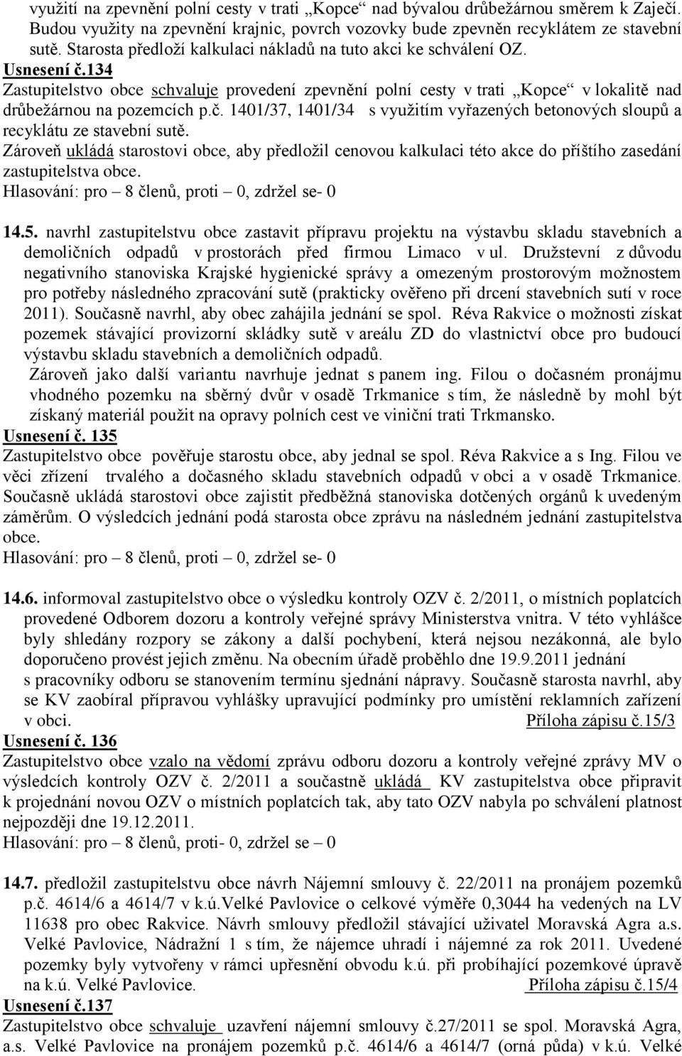 Zároveň ukládá starostovi obce, aby předloţil cenovou kalkulaci této akce do příštího zasedání zastupitelstva obce. Hlasování: pro 8 členů, proti 0, zdrţel se- 0 14.5.