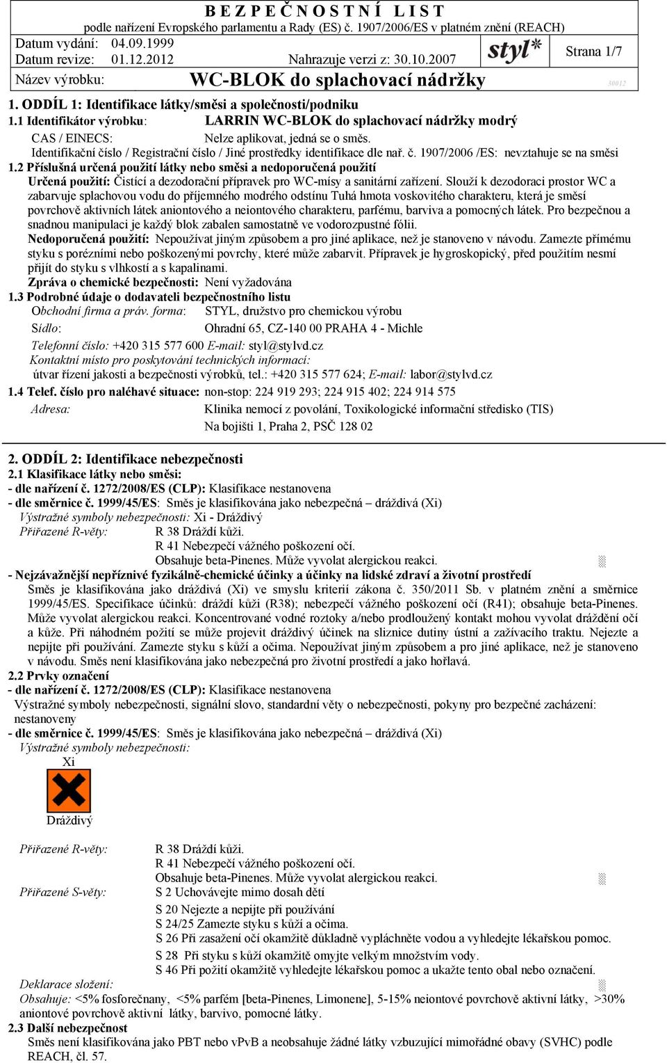 2 Příslušná určená použití látky nebo směsi a nedoporučená použití Určená použití: Čistící a dezodorační přípravek pro WC-mísy a sanitární zařízení.