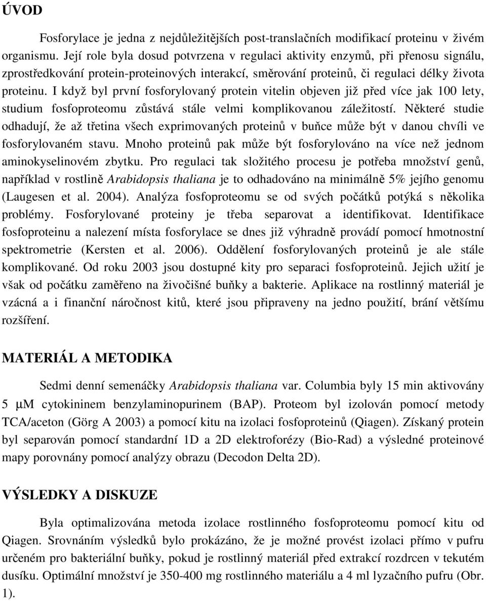 I když byl první fosforylovaný protein vitelin objeven již před více jak 100 lety, studium fosfoproteomu zůstává stále velmi komplikovanou záležitostí.