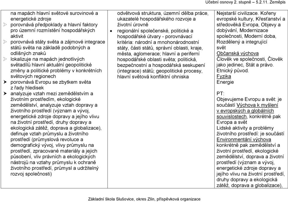 světa z řady hledisek analyzuje vztah mezi zemědělstvím a životním prostředím, ekologické zemědělství, analyzuje vztah dopravy a životního prostředí (význam a vývoj, energetické zdroje dopravy a