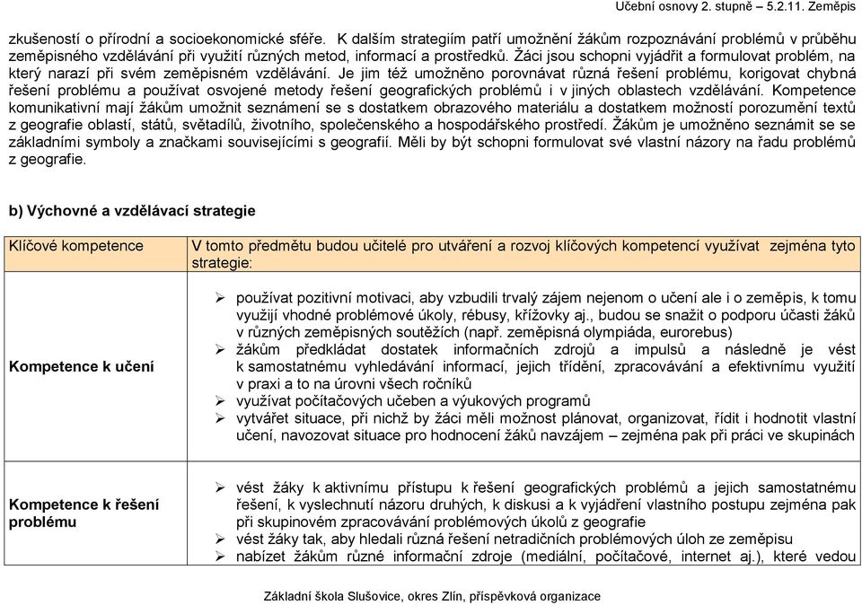 Je jim též umožněno porovnávat různá řešení problému, korigovat chybná řešení problému a používat osvojené metody řešení geografických problémů i v jiných oblastech vzdělávání.