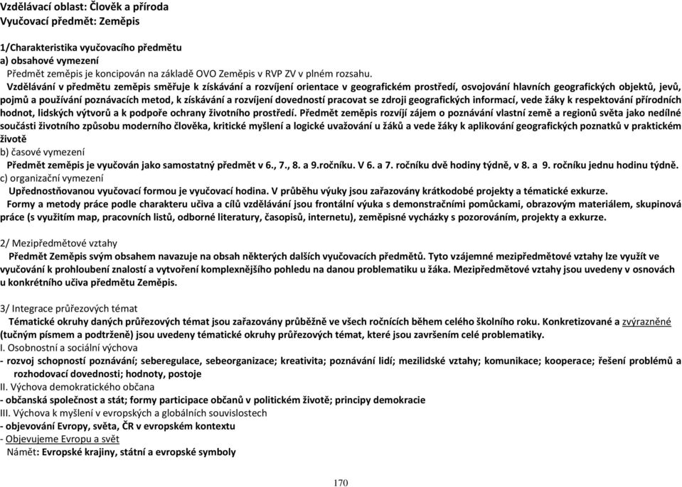 Vzdělávání v předmětu zeměpis směřuje k získávání a rozvíjení orientace v geografickém prostředí, osvojování hlavních geografických objektů, jevů, pojmů a používání poznávacích metod, k získávání a