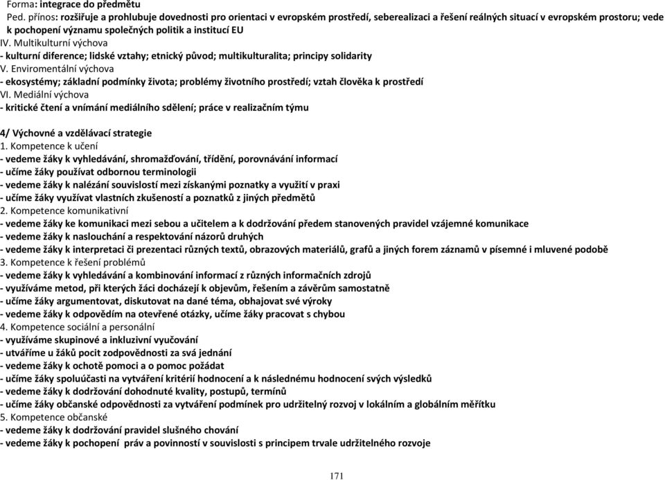 IV. Multikulturní výchova - kulturní diference; lidské vztahy; etnický původ; multikulturalita; principy solidarity V.