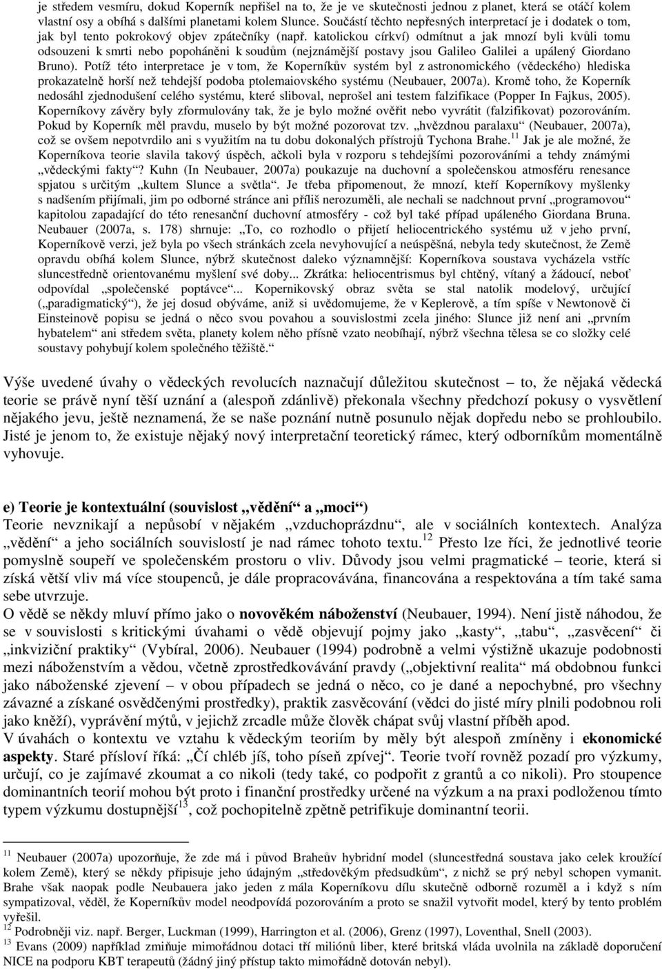 katolickou církví) odmítnut a jak mnozí byli kvůli tomu odsouzeni k smrti nebo popoháněni k soudům (nejznámější postavy jsou Galileo Galilei a upálený Giordano Bruno).