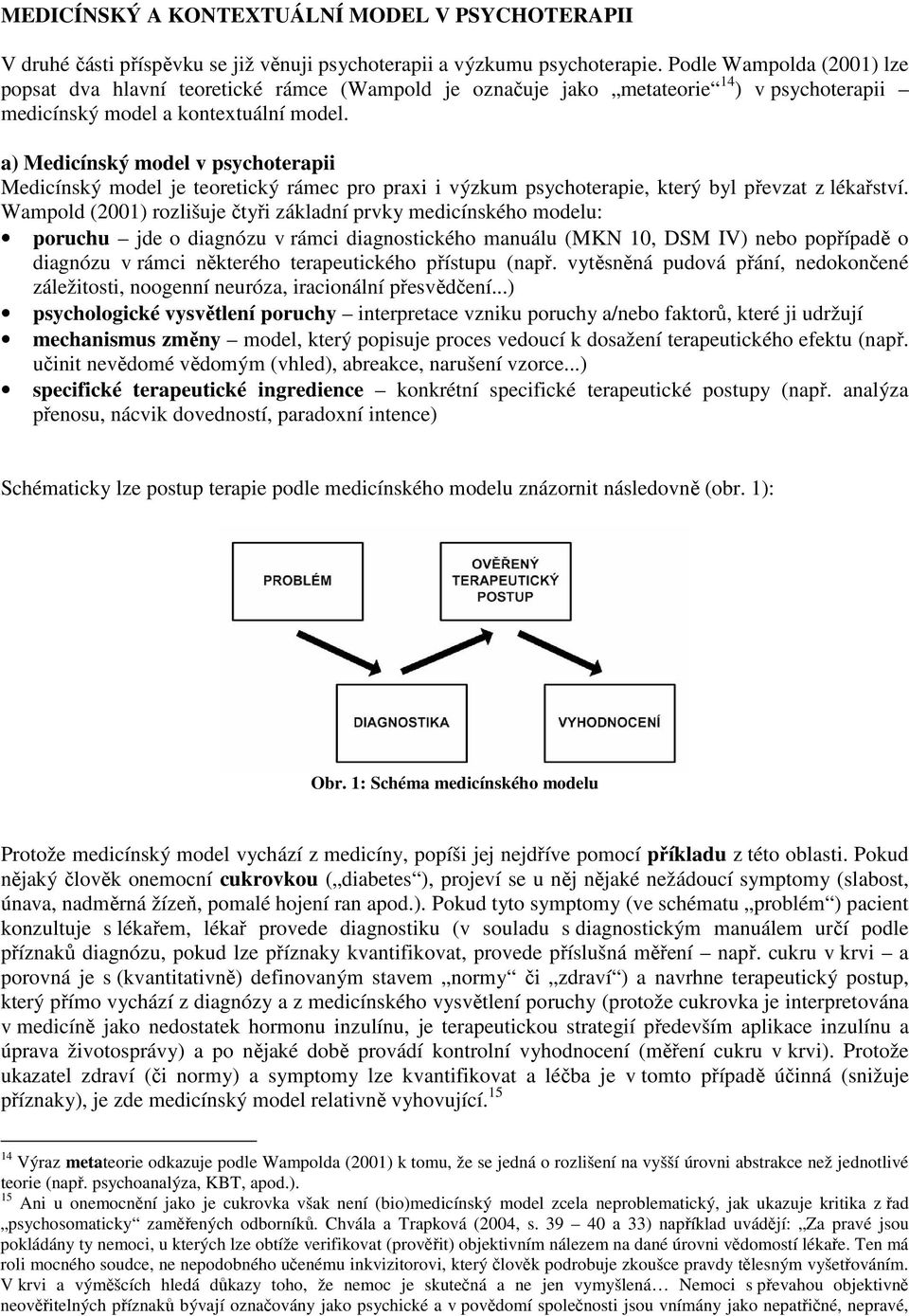 a) Medicínský model v psychoterapii Medicínský model je teoretický rámec pro praxi i výzkum psychoterapie, který byl převzat z lékařství.