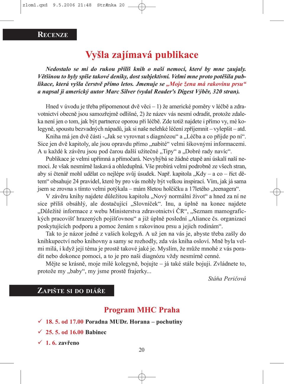 Hned v úvodu je tøeba pøipomenout dvì vìci 1) že americké pomìry v léèbì a zdravotnictví obecnì jsou samozøejmì odlišné, 2) že název vás nesmí odradit, protože zdaleka není jen o tom, jak být