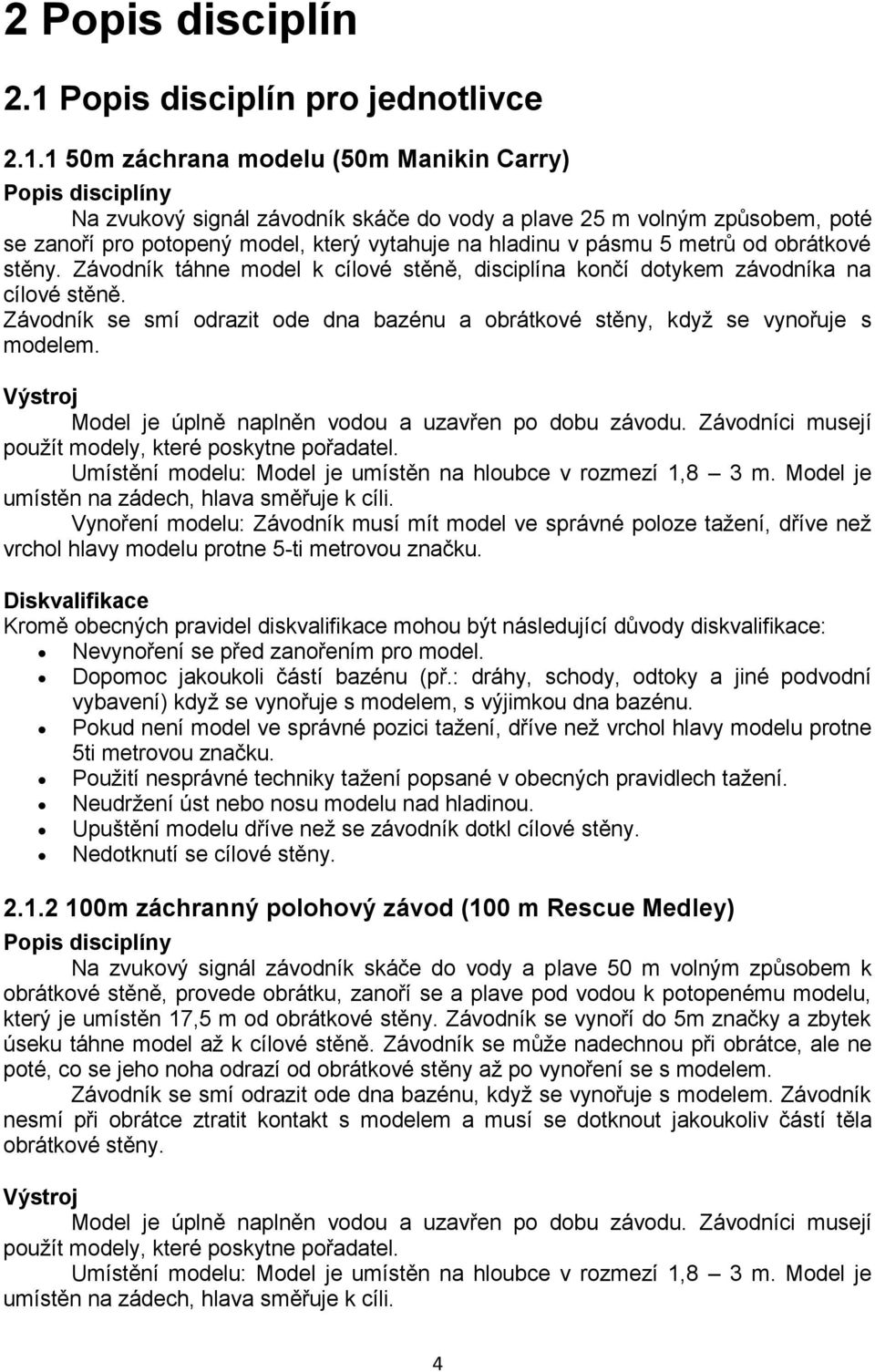 1 50m záchrana modelu (50m Manikin Carry) Popis disciplíny Na zvukový signál závodník skáče do vody a plave 25 m volným způsobem, poté se zanoří pro potopený model, který vytahuje na hladinu v pásmu