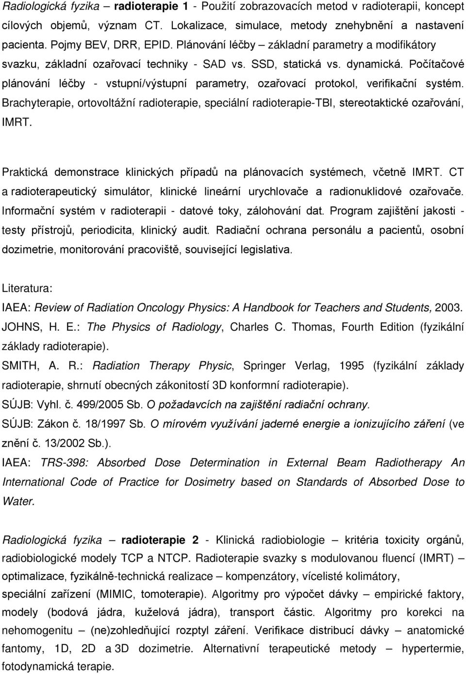 Počítačové plánování léčby - vstupní/výstupní parametry, ozařovací protokol, verifikační systém. Brachyterapie, ortovoltážní radioterapie, speciální radioterapie-tbi, stereotaktické ozařování, IMRT.