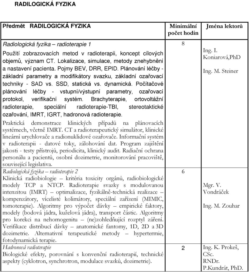 dynamická. Počítačové plánování léčby - vstupní/výstupní parametry, ozařovací protokol, verifikační systém.