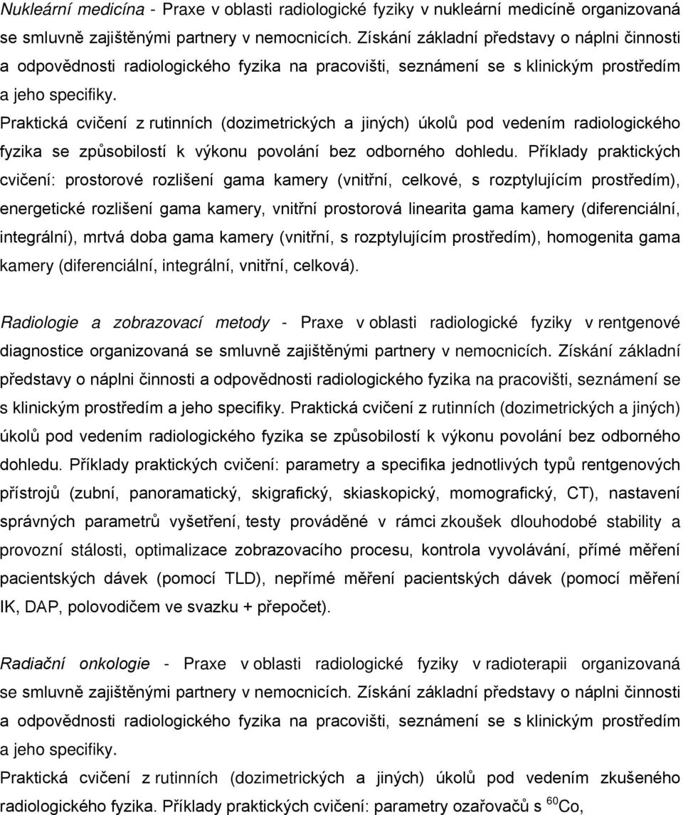 Praktická cvičení z rutinních (dozimetrických a jiných) úkolů pod vedením radiologického fyzika se způsobilostí k výkonu povolání bez odborného dohledu.