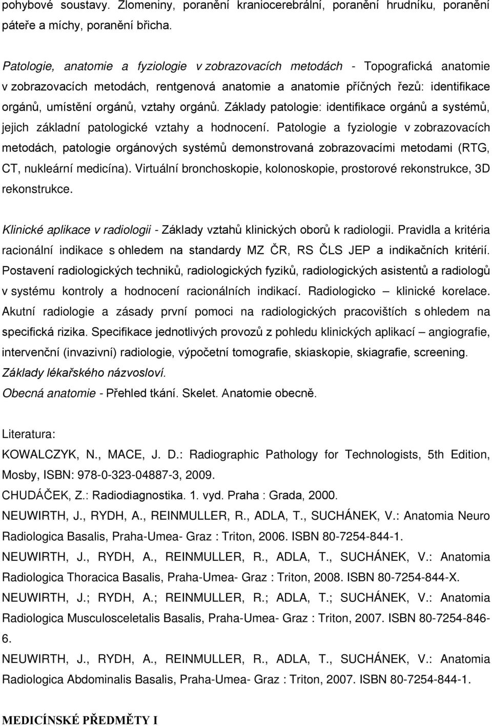 orgánů. Základy patologie: identifikace orgánů a systémů, jejich základní patologické vztahy a hodnocení.