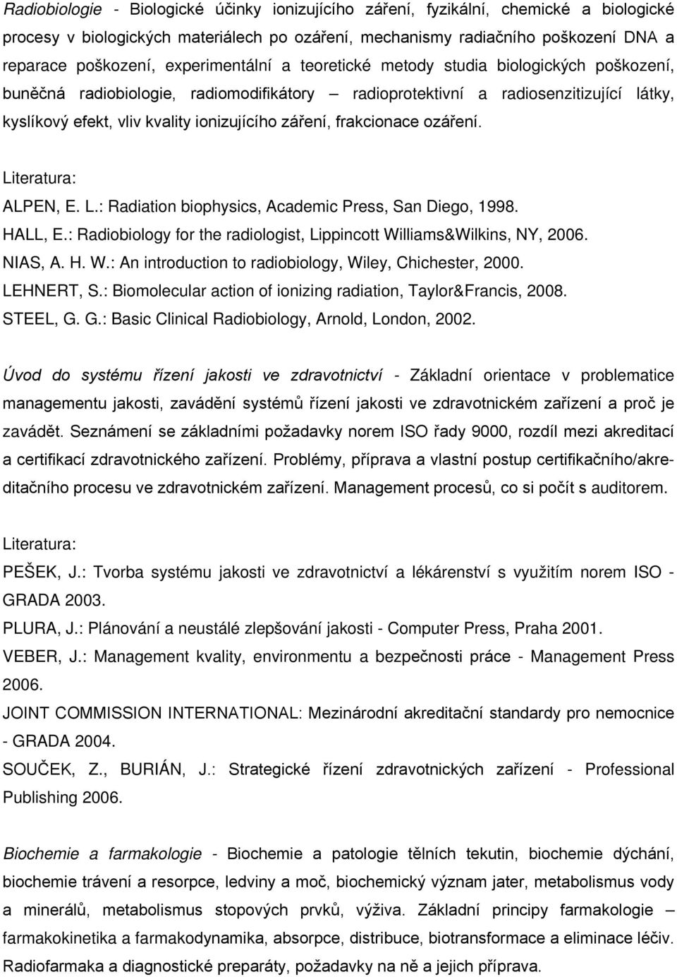 záření, frakcionace ozáření. ALPEN, E. L.: Radiation biophysics, Academic Press, San Diego, 1998. HALL, E.: Radiobiology for the radiologist, Lippincott Wi