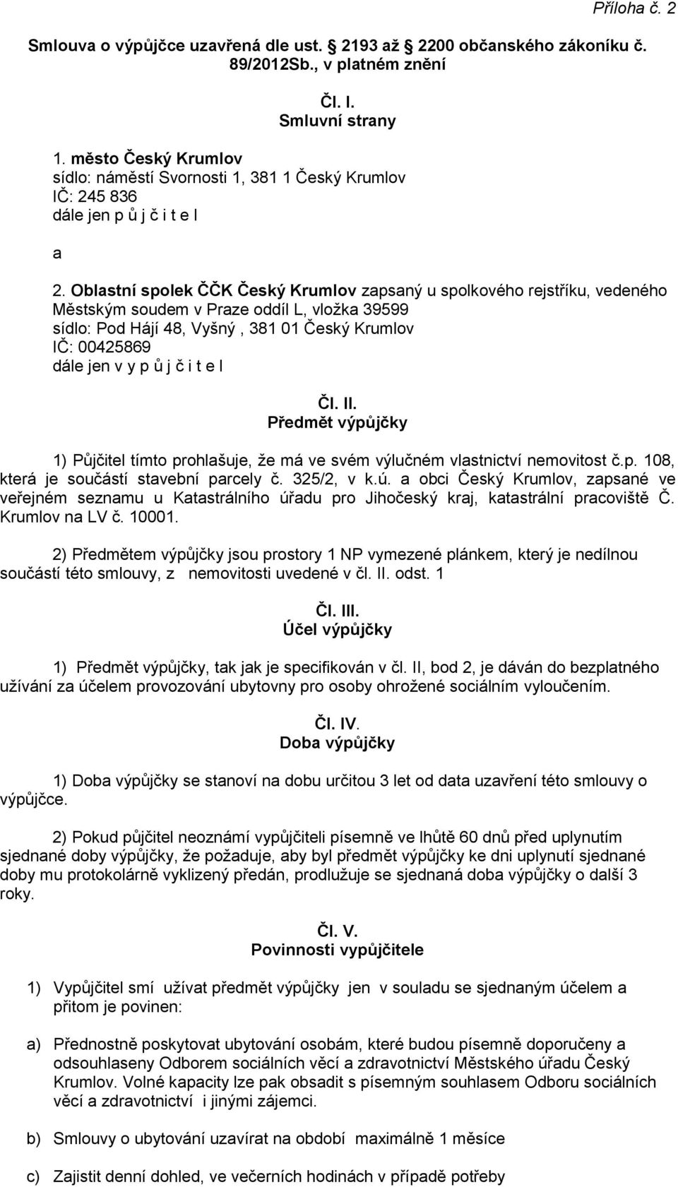 Oblastní spolek ČČK Český Krumlov zapsaný u spolkového rejstříku, vedeného Městským soudem v Praze oddíl L, vložka 39599 sídlo: Pod Hájí 48, Vyšný, 381 01 Český Krumlov IČ: 00425869 dále jen v y p ů