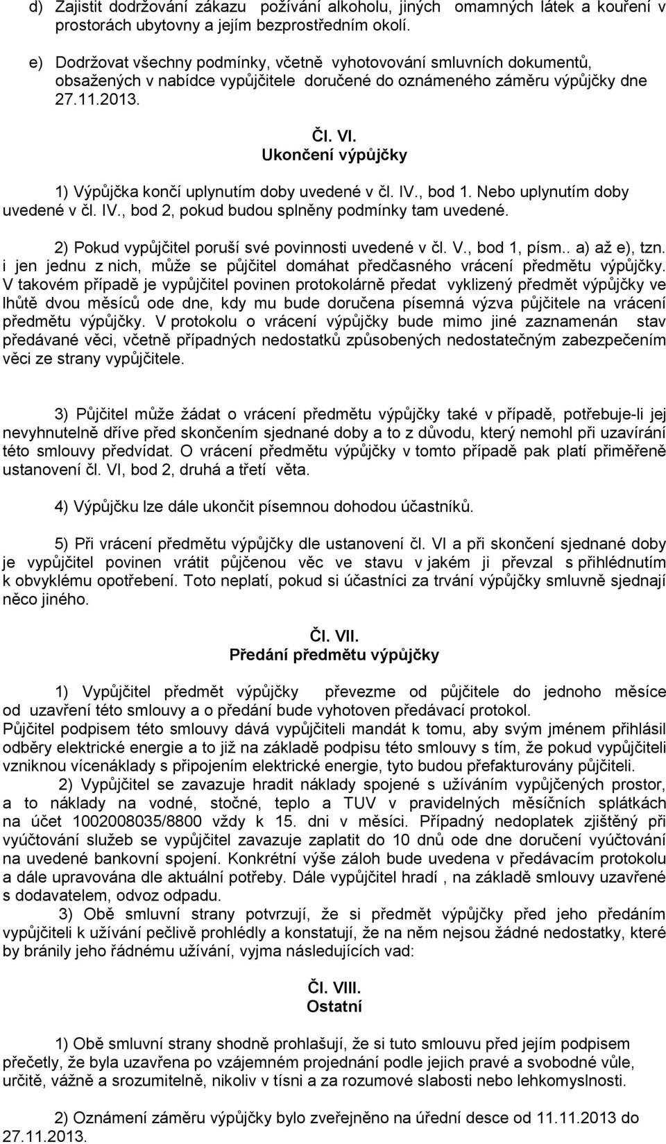 Ukončení výpůjčky 1) Výpůjčka končí uplynutím doby uvedené v čl. IV., bod 1. Nebo uplynutím doby uvedené v čl. IV., bod 2, pokud budou splněny podmínky tam uvedené.