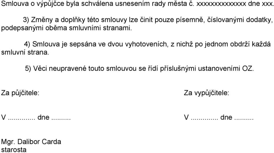 stranami. 4) Smlouva je sepsána ve dvou vyhotoveních, z nichž po jednom obdrží každá smluvní strana.