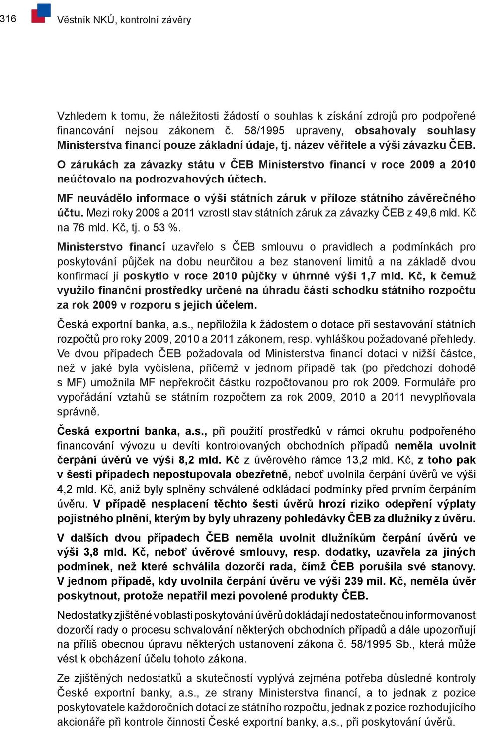 O zárukách za závazky státu v ČEB Ministerstvo financí v roce 2009 a 2010 neúčtovalo na podrozvahových účtech. MF neuvádělo informace o výši státních záruk v příloze státního závěrečného účtu.