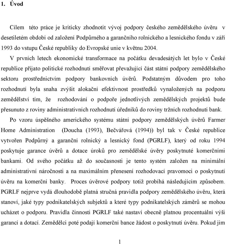 V prvních letech ekonomické transformace na počátku devadesátých let bylo v České republice přijato politické rozhodnutí směřovat převažující část státní podpory zemědělského sektoru prostřednictvím