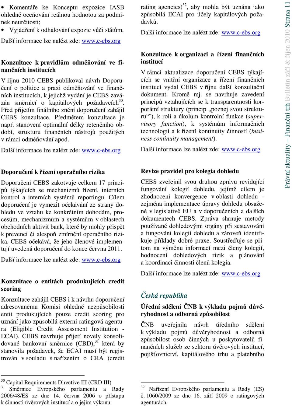 směrnicí o kapitálových požadavcích 30. Před přijetím finálního znění doporučení zahájil CEBS konzultace. Předmětem konzultace je např.