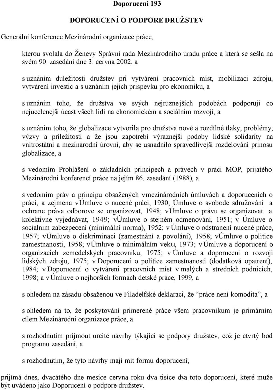 cervna 2002, a s uznáním duležitosti družstev pri vytvárení pracovních míst, mobilizaci zdroju, vytvárení investic a s uznáním jejich príspevku pro ekonomiku, a s uznáním toho, že družstva ve svých