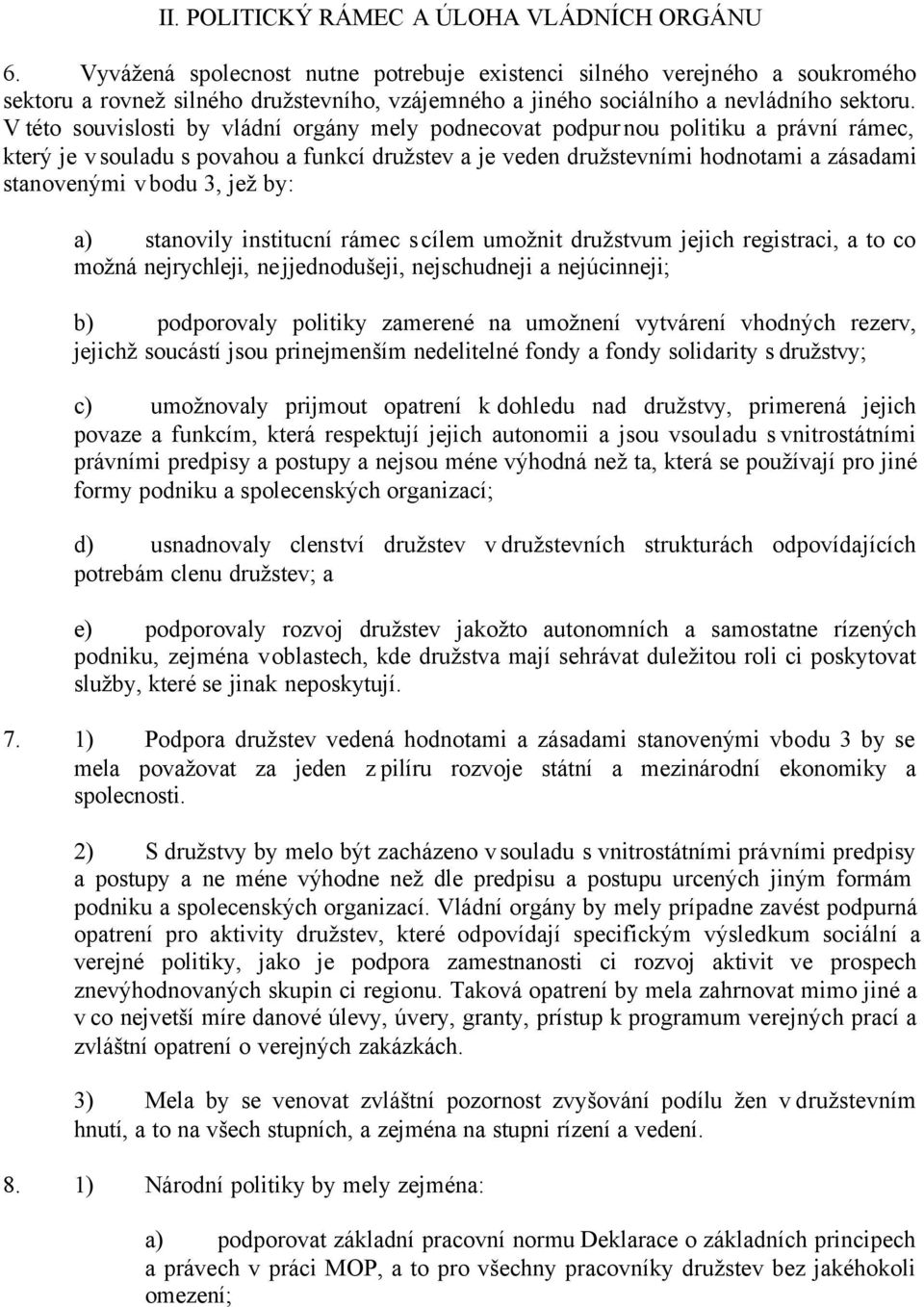 V této souvislosti by vládní orgány mely podnecovat podpurnou politiku a právní rámec, který je v souladu s povahou a funkcí družstev a je veden družstevními hodnotami a zásadami stanovenými v bodu