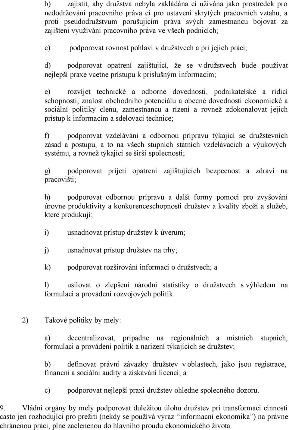 bude používat nejlepší praxe vcetne prístupu k príslušným informacím; e) rozvíjet technické a odborné dovednosti, podnikatelské a rídící schopnosti, znalost obchodního potenciálu a obecné dovednosti