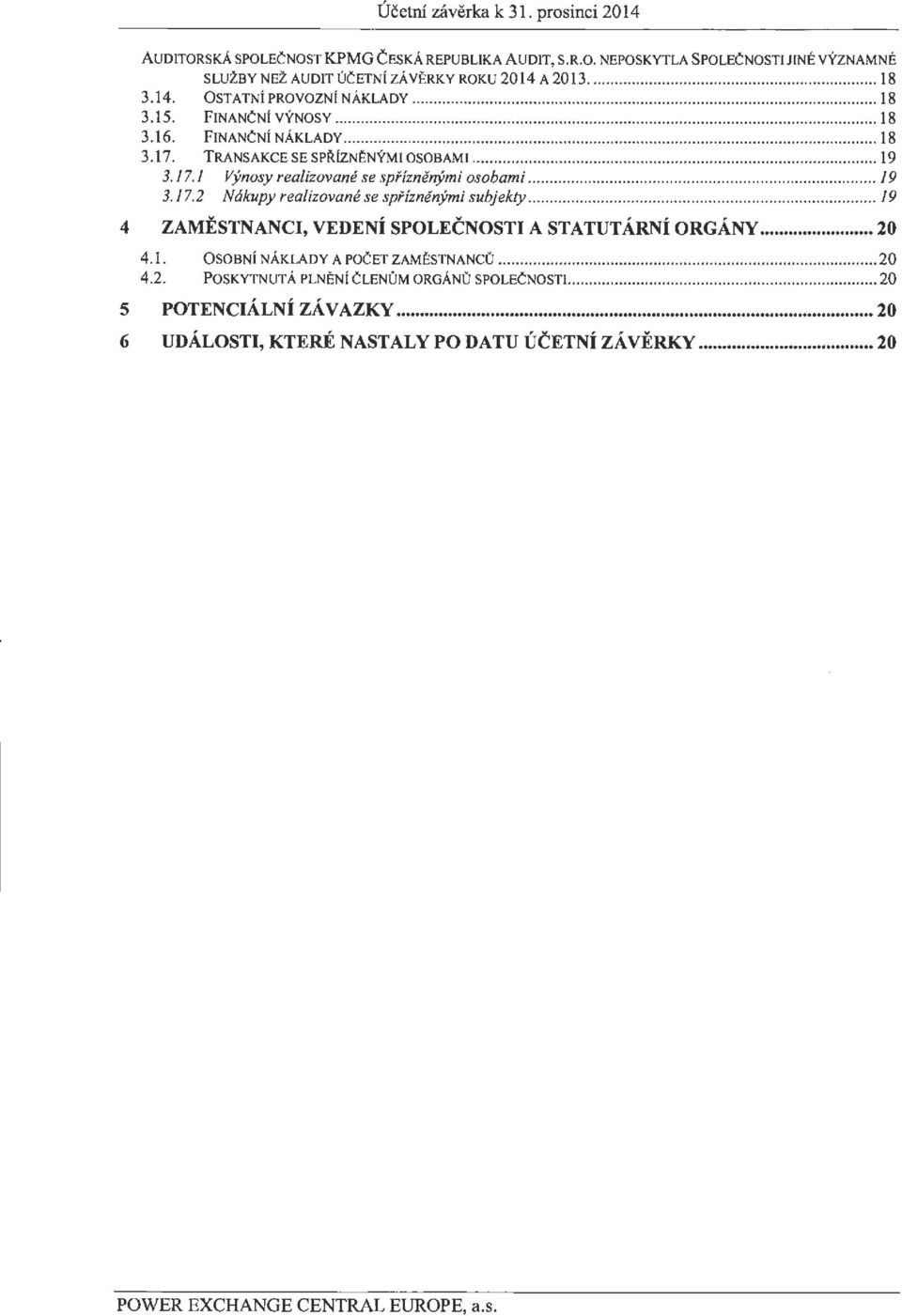 .. 19 3.17.2 Nakupy realizovane se spfiznenymi subjekty... 19 4 ZAMESTNANCI, VEDENi SPOLECNOSTI A STATUTARNi ORGANY... 2 4.1. SOBNi NAKLADY A POCET ZAMESTNANC...... 2 4.2. POSKYTNUTA PLNENi CLENUM ORGANO SPOLECNOSTI.