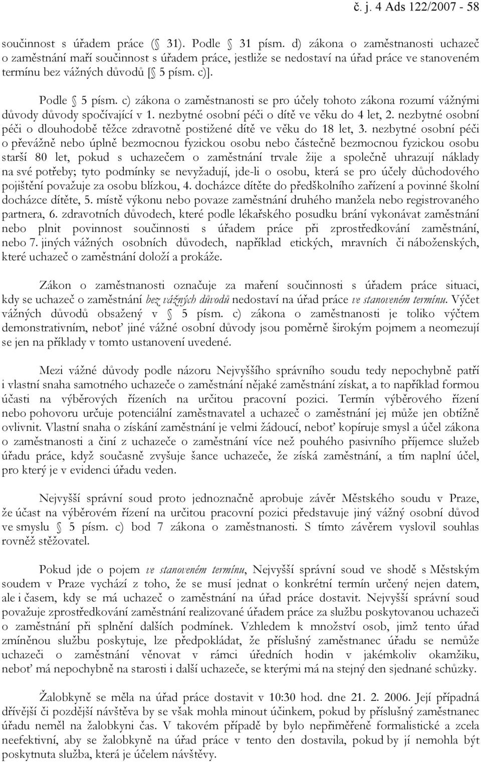 c) zákona o zaměstnanosti se pro účely tohoto zákona rozumí vážnými důvody důvody spočívající v 1. nezbytné osobní péči o dítě ve věku do 4 let, 2.