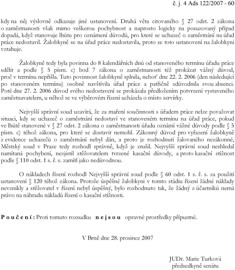 nedostavil. Žalobkyně se na úřad práce nedostavila, proto se toto ustanovení na žalobkyni vztahuje.