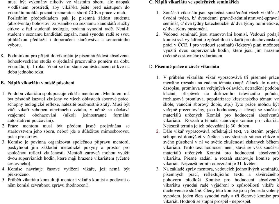 Není-li student v seznamu kandidátů zapsán, musí synodní radě se svou přihláškou předložit i doporučení staršovstva a seniorátního výboru. 8.