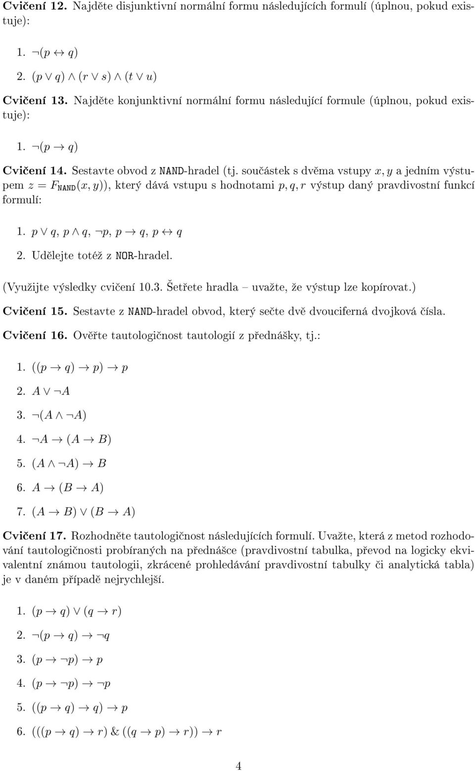 sou ástek s dv ma vstupy x, y a jedním výstupem z = F NAND (x, y)), který dává vstupu s hodnotami p, q, r výstup daný pravdivostní funkcí formulí: 1. p q, p q, p, p q, p q 2.