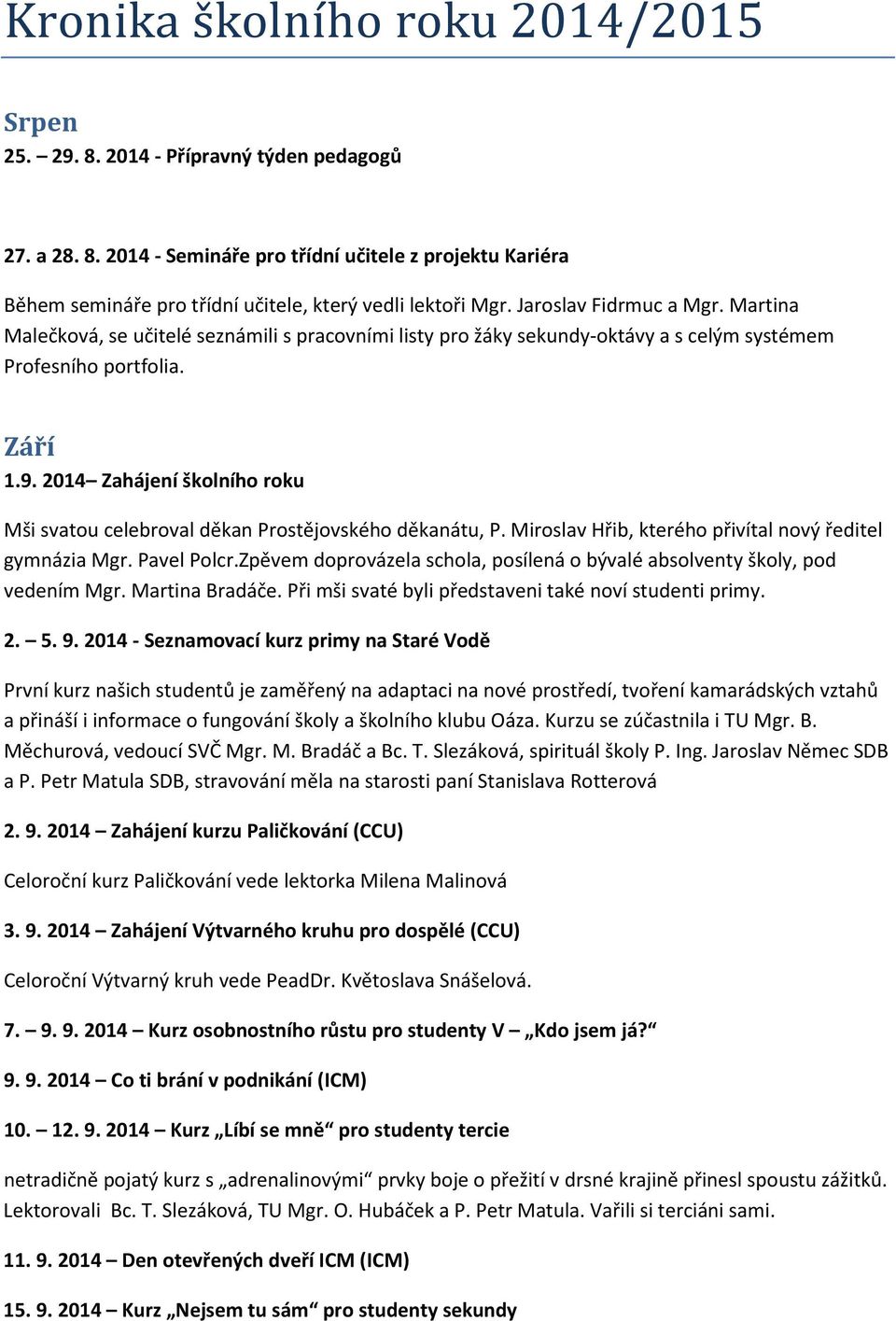 2014 Zahájení školního roku Mši svatou celebroval děkan Prostějovského děkanátu, P. Miroslav Hřib, kterého přivítal nový ředitel gymnázia Mgr. Pavel Polcr.