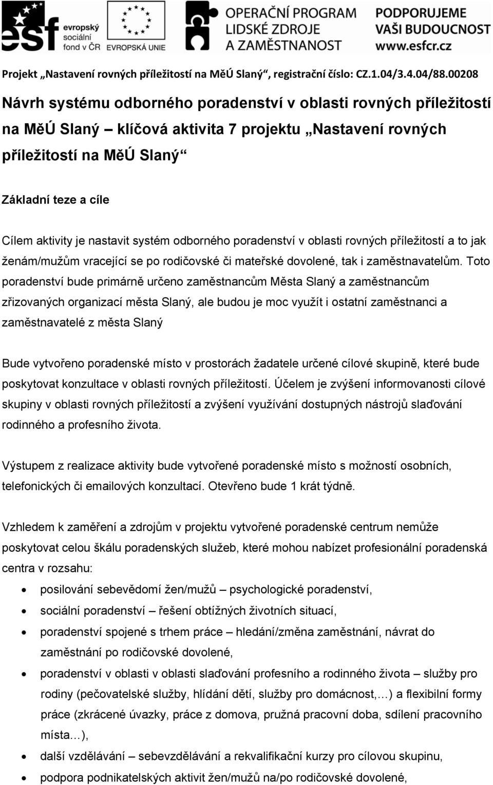 Toto poradenství bude primárně určeno zaměstnancům Města Slaný a zaměstnancům zřizovaných organizací města Slaný, ale budou je moc využít i ostatní zaměstnanci a zaměstnavatelé z města Slaný Bude