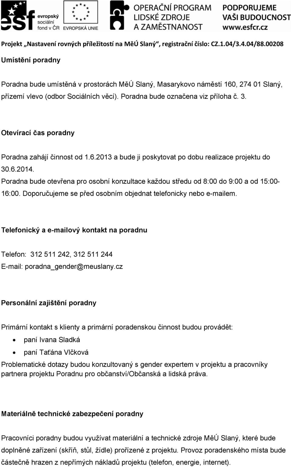 Poradna bude otevřena pro osobní konzultace každou středu od 8:00 do 9:00 a od 15:00-16:00. Doporučujeme se před osobním objednat telefonicky nebo e-mailem.