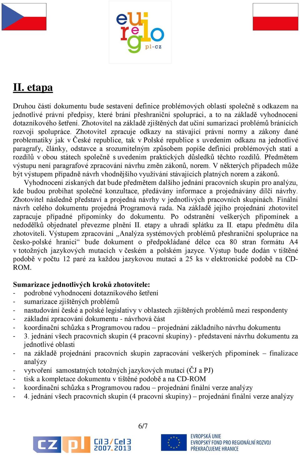 Zhotovitel zpracuje odkazy na stávající právní normy a zákony dané problematiky jak v České republice, tak v Polské republice s uvedením odkazu na jednotlivé paragrafy, články, odstavce a