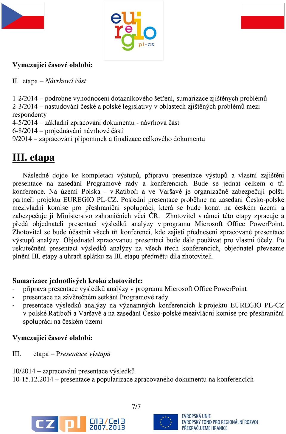 respondenty 4-5/2014 základní zpracování dokumentu - návrhová část 6-8/2014 projednávání návrhové části 9/2014 zapracování připomínek a finalizace celkového dokumentu III.